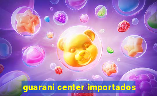 guarani center importados